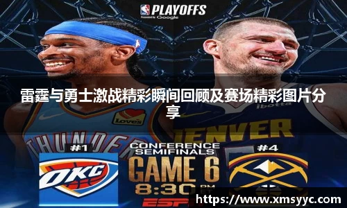 雷霆与勇士激战精彩瞬间回顾及赛场精彩图片分享